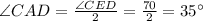 \angle CAD=\frac{\angle CED}{2}=\frac{70}{2}=35^{\circ}