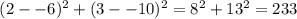 \qquad (2- -6)^2 + (3- -10)^2 = 8^2+13^2=  &#10;233\qquad