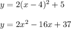 y = 2(x-4)^2 +5 \\  \\ y = 2x^2-16x+37