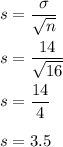 s=\dfrac{\sigma}{\sqrt{n}}\\\\s=\dfrac{14}{\sqrt{16}}\\\\s=\dfrac{14}{4}\\\\s=3.5