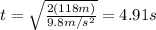 t=\sqrt{\frac{2(118m)}{9.8m/s^2}} = 4.91s