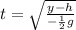 t =\sqrt{\frac{y-h}{-\frac{1}{2} g} }