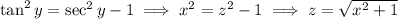 \tan^2y=\sec^2y-1\implies x^2=z^2-1\implies z=\sqrt{x^2+1}