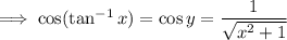 \implies\cos(\tan^{-1}x)=\cos y=\dfrac1{\sqrt{x^2+1}}
