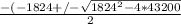 \frac{-(-1824+/-\sqrt{1824^{2} -4*43200} }{2}