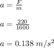 a = \frac{F}{m} \\\\a = \frac{220}{1600} \\\\a = 0.138 \ m/s^2