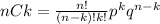 nCk=\frac{n!}{(n-k)!k!}p^k q^{n-k}