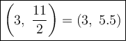 \large\boxed{\left(3,\ \dfrac{11}{2}\right)=(3,\ 5.5)}