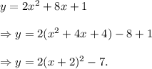 y=2x^2+8x+1\\\\\Rightarrow y=2(x^2+4x+4)-8+1\\\\\Rightarrow y=2(x+2)^2-7.