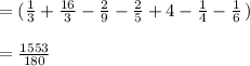 =(\frac{1}{3}  +\frac{16}{3} -\frac{2}{9}   -\frac{2}{5}+4  -\frac{1}{4} -\frac{1}{6}   } \,)\\\\=\frac{1553}{180}