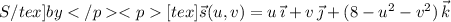 S{/tex] by[tex]\vec s(u,v)=u\,\vec\imath+v\,\vec\jmath+(8-u^2-v^2)\,\vec k