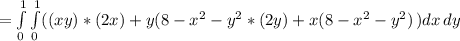 =\int\limits^1_0\int\limits^1_0( {(xy)*(2x)+y(8-x^{2} -y^{2} *(2y)+x(8-x^{2} -y^{2})} \, )dx \, dy