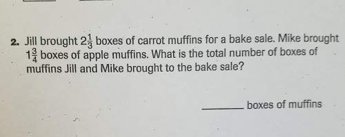 Jill brought 2 1/3 boxes of carrot muffins for a bake sale. mike brought 1 3/4 boxes of apple muffin