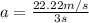 a=\frac{22.22 m/s}{3 s}