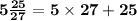 \bold{5\frac{25}{27}=5\times27+25}