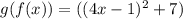 g(f (x))= ( (4x- 1)^{2} + 7)