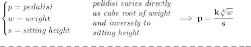 \bf \begin{cases}&#10;p=pedalisi\\&#10;w=weight\\&#10;s=\textit{sitting height}&#10;\end{cases}\quad &#10;\begin{array}{llll}&#10;%pelidisi, varies directly as the cube root of a person's weight in grams and inversely as the person's sitting height in centimeters.&#10;\textit{pelidisi varies directly}\\&#10;\textit{as cube root of weight}\\&#10;\textit{and inversely to }\\&#10;\textit{sitting height}&#10;\end{array}\implies p=\cfrac{k\sqrt[3]{w}}{s}\\\\&#10;-------------------------------