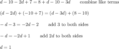 d-10-2d+7=8+d-10-3d\qquad\text{combine like terms}\\\\(d-2d)+(-10+7)=(d-3d)+(8-10)\\\\-d-3=-2d-2\qquad\text{add 3 to both sides}\\\\-d=-2d+1\qquad\text{add}\ 2d\ \text{to both sides}\\\\d=1