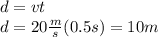 d=vt\\d=20\frac{m}{s}(0.5s)=10m