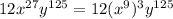 12x^{27} y^{125} = 12(x^{9})^{3}y^{125}
