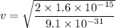 v=\sqrt{\dfrac{2\times 1.6\times 10^{-15}}{9.1\times 10^{-31}}}