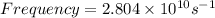 Frequency=2.804\times 10^{10}s^{-1}