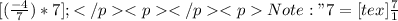 [(\frac{-4}{7}) * 7 ] ;  Note:  " 7  = [tex]\frac{7}{1}