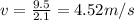 v=\frac{9.5}{2.1}=4.52 m/s