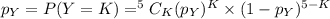 p_{Y} = P(Y = K) = ^{5}C_{K}(p_{Y})^{K}\times (1 - p_{Y})^{5 - K}