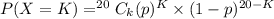 P(X = K) = ^{20}C_{k}(p)^{K}\times (1 - p)^{20 - K}