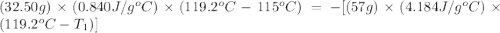 (32.50g)\times (0.840J/g^oC)\times (119.2^oC-115^oC)=-[(57g)\times (4.184J/g^oC)\times (119.2^oC-T_1)]