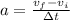 a=\frac{v_f-v_i}{\Delta t}