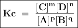 \large {\boxed {\bold {Kc ~ = ~ \frac {[C] ^ m [D] ^ n} {[A] ^ p [B] ^ q}}}}