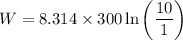 W=8.314\times 300 \ln \left( \dfrac{10}{1} \right)