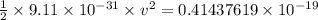 \frac{1}{2}\times 9.11\times 10^{-31}\times v^2=0.41437619\times 10^{-19}