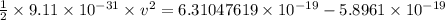 \frac{1}{2}\times 9.11\times 10^{-31}\times v^2=6.31047619\times 10^{-19}-5.8961\times 10^{-19}