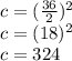 c = (\frac {36} {2}) ^ 2\\c = (18) ^ 2\\c = 324