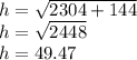 h=\sqrt{2304+144}\\ h=\sqrt{2448}\\h=49.47