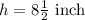 h=8\frac{1}{2}\text{ inch}