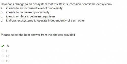 How does change to an ecosystem that results in succession benefit the ecosystem?  group of answer c