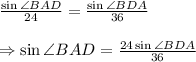 \frac{\sin{\angle BAD}}{24}=\frac{\sin{\angle BDA}}{36} \\  \\ \Rightarrow\sin{\angle BAD}=\frac{24\sin{\angle BDA}}{36}