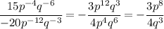 \cfrac{15p^{-4}q^{-6}}{-20p^{-12}q^{-3}} =- \cfrac{3p^{12}q^{3}}{4p^{4}q^{6}} =- \cfrac{3p^{8}}{4q^{3}}