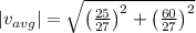 |v_{avg}|=\sqrt{\left ( \frac{25}{27}\right )^2+\left ( \frac{60}{27}\right )^2}