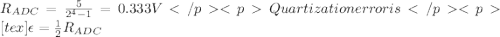 R_{ADC} = \frac{5}{2^4 -1} = 0.333 VQuartization error  is[tex] \epsilon = \frac{1}{2} R_{ADC}
