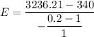 E=\dfrac{3236.21-340}{-\dfrac{0.2-1}{1}}