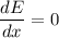 \dfrac{dE}{dx}=0