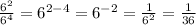 \frac{6^2}{6^4}=6^{2-4}=6^{-2}= \frac{1}{6^2}=\frac{1}{36}