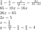 \frac{5}{8}=\frac{x}{y}=\frac{x}{\frac{13}{2}-x}=\frac{2x}{13-2x}\\65-10x=16x \\26 x=65\\2x=5\\x=\frac{5}{2}\\y=\frac{13}{2}-\frac{5}{2}=\frac{8}{2}=4