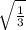 \sqrt{\frac{1}{3}}