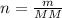 n=\frac{m}{MM}